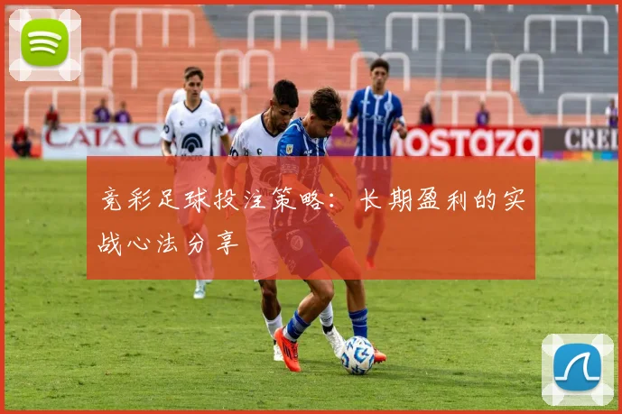 竞彩足球投注策略:长期盈利的实战心法分享