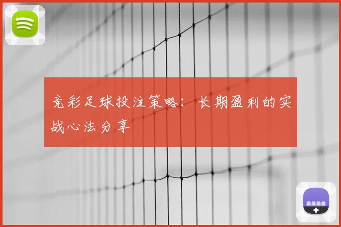 竞彩足球投注策略：长期盈利的实战心法分享