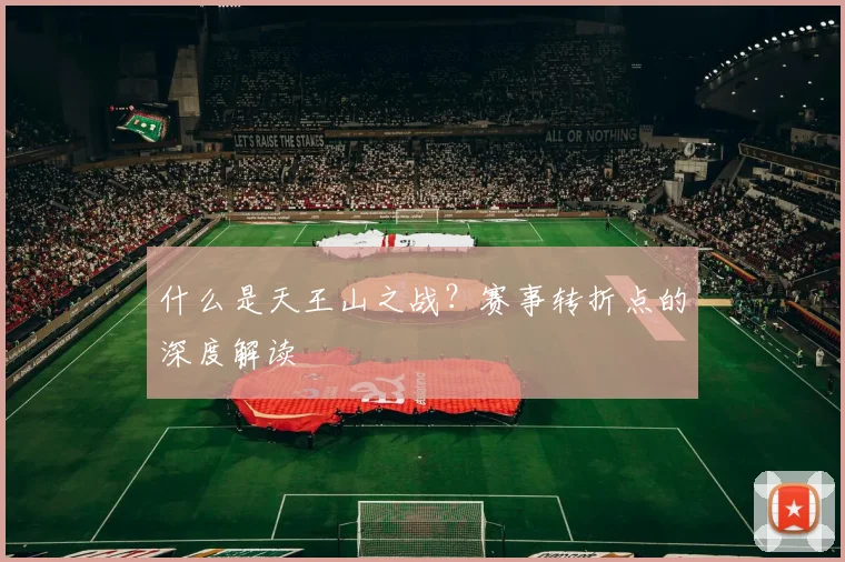 什么是天王山之战？赛事转折点的深度解读